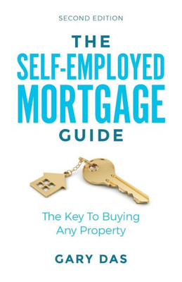 The Self Employed Mortgage Guide : The Key To Buying Any Property