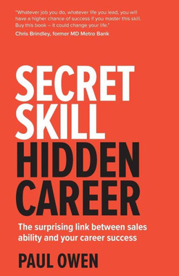 Secret Skill, Hidden Career : The Surprising Link Between Sales Ability And Your Career Success