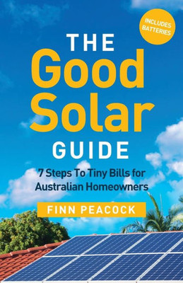 The Good Solar Guide : 7 Steps To Tiny Bills For Australian Homeowners