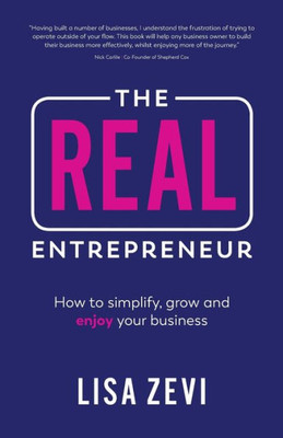 The Real Entrepreneur : How To Simplify, Grow And Enjoy Your Business