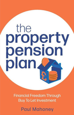 The Property Pension Plan : Financial Freedom Through Buy To Let Investment