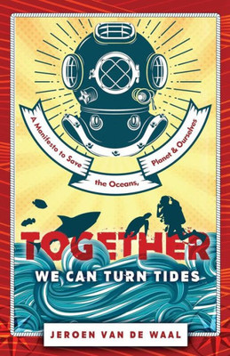 Together We Can Turn Tides : A Manifesto To Save The Oceans, Planet & Ourselves