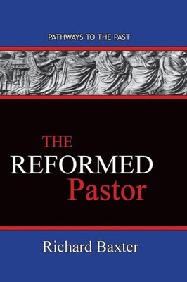 The Reformed Pastor : Pathways To The Past