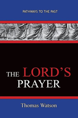 The Lord'S Prayer - Thomas Watson : Pathways To The Past