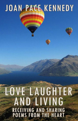 Love, Laughter, And Living : Receiving And Sharing Poems From The Heart