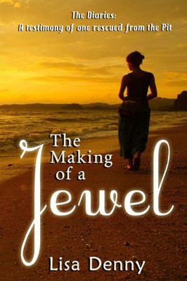 The Making Of A Jewel : The Diaries: A Testimony Of One Rescued From The Pit