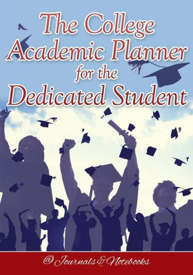 The College Academic Planner For The Dedicated Student
