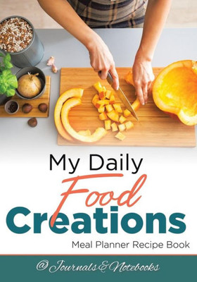 My Daily Food Creations. Meal Planner Recipe Book.