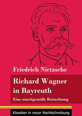 Richard Wagner in Bayreuth: Eine unzeitgemäße Betrachtung (Band 149, Klassiker in neuer Rechtschreibung) (German Edition) - Paperback