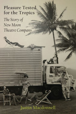 Pleasure Tested For The Tropics : The Story Of New Moon Theatre Company