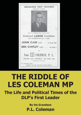 The Riddle Of Les Coleman Mp : The Life And Political Times Of The Dlp'S First Leader