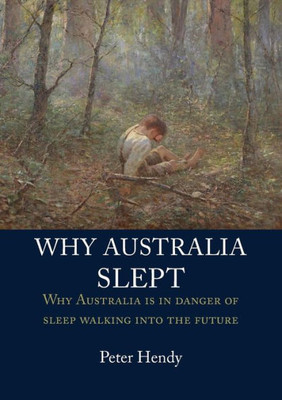 Why Australia Slept : Why Australia Is In Danger Of Sleepwalking Into The Future