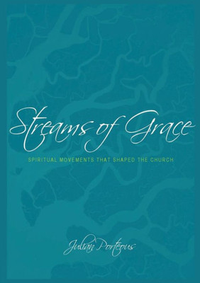 Streams Of Grace : Spiritual Movements That Shaped The Church