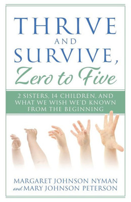 Thrive And Survive, Zero To Five : 2 Sisters, 14 Children, And What We Wish We'D Known From The Beginning