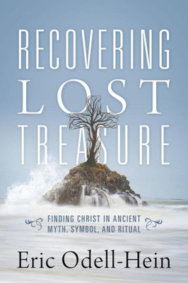 Recovering Lost Treasure : Finding Christ In Ancient Myth, Symbol, And Ritual