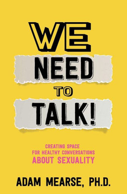 We Need To Talk : Creating Space For Healthy Conversations About Sexuality