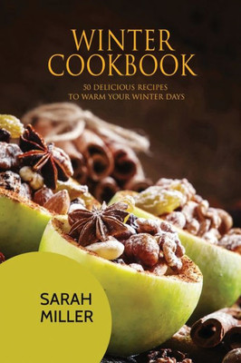 Winter Cookbook : 50 Delicious Recipes To Warm Your Winter Days