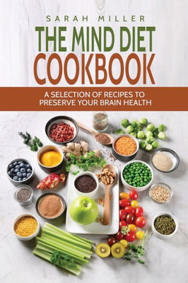 The Mind Diet Cookbook : A Selection Of Recipes To Preserve Your Brain Health