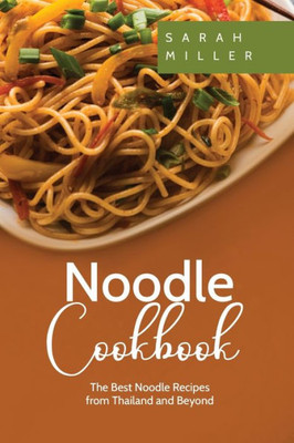 Noodle Cookbook : The Best Noodle Recipes From Thailand And Beyond