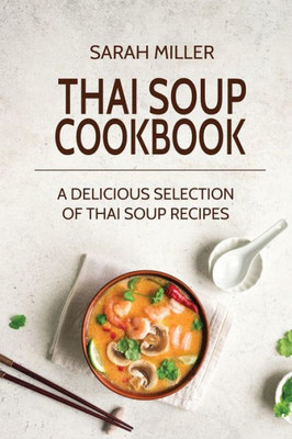 Thai Soup Cookbook : A Delicious Selection Of Thai Soup Recipes