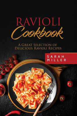 Ravioli Cookbook : A Great Selection Of Delicious Ravioli Recipes
