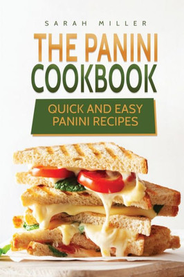 The Panini Cookbook : Quick And Easy Panini Recipes
