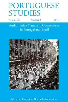 Portuguese Studies 32 : 2 (2016): Authoritarian States And Corporatism In Portugal And Brazil