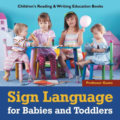 Sign Language For Babies And Toddlers : Children'S Reading & Writing Education Books
