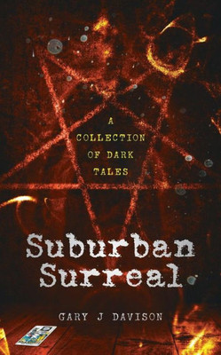 Suburban Surreal : A Collection Of Dark Tales