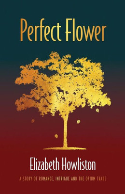 Perfect Flower : A Story Of Romance, Intrigue And The Opium Trade
