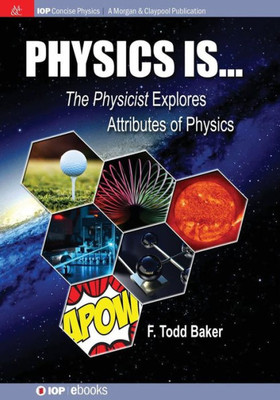 Physics Is... : The Physicist Explores Attributes Of Physics