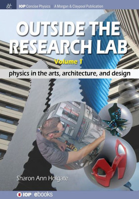 Outside The Research Lab, Volume 1 : Physics In The Arts, Architecture And Design