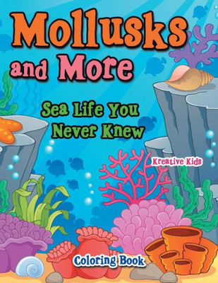 Mollusks And More : Sea Life You Never Knew Coloring Book