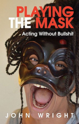 Playing The Mask : Acting Without Bullshit