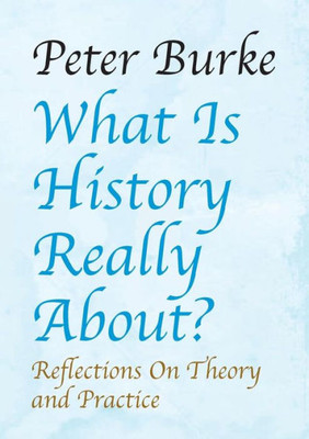 What Is History Really About? : Reflections On Theory And Practice