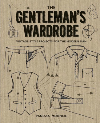 The Gentleman'S Wardrobe : Vintage-Style Projects To Make For The Modern Man