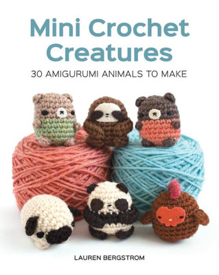 Mini Crochet Creatures : 30 Amigurumi Animals To Make