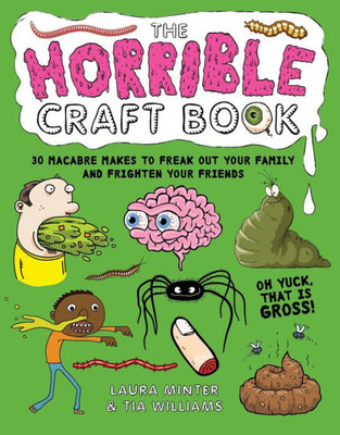 The Horrible Craft Book : 30 Macabre Makes To Freak Out Your Family And Frighten Your Friends