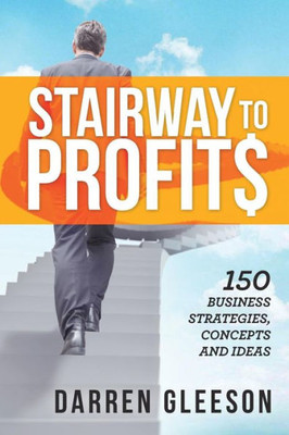 Stairway To Profits : 150 Business Strategies, Concepts And Ideas