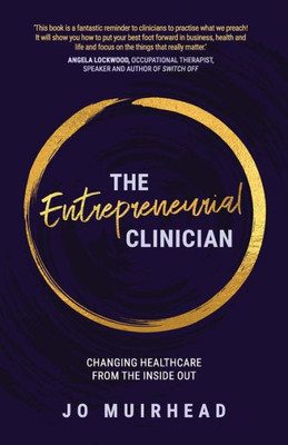 The Entrepreneurial Clinician : Changing Healthcare From The Inside Out