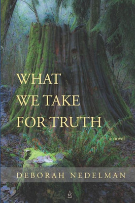 What We Take For Truth : A Novel