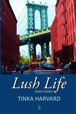 Lush Life : Short Stories
