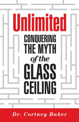 Unlimited : Conquering The Myth Of The Glass Ceiling