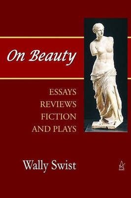 On Beauty : Essays, Reviews, Fiction And Plays