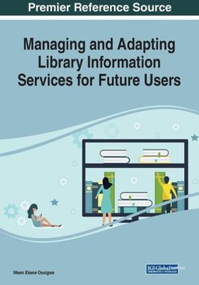 Managing And Adapting Library Information Services For Future Users