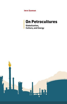 On Petrocultures : Globalization, Culture, And Energy