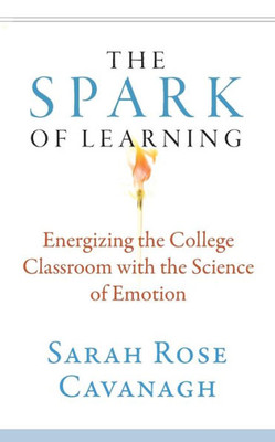 The Spark Of Learning : Energizing The College Classroom With The Science Of Emotion