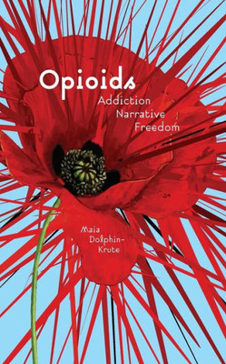 Opioids : Addiction, Narrative, Freedom