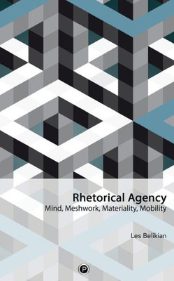 Rhetorical Agency : Mind, Meshwork, Materiality, Mobility