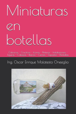 Miniaturas En Botellas: Calvarios - Crucifcos - Iconos - Pinturas - Instalaciones - Figuras - Cabezas - Barcos - Cierres - Soportes - Pantalla